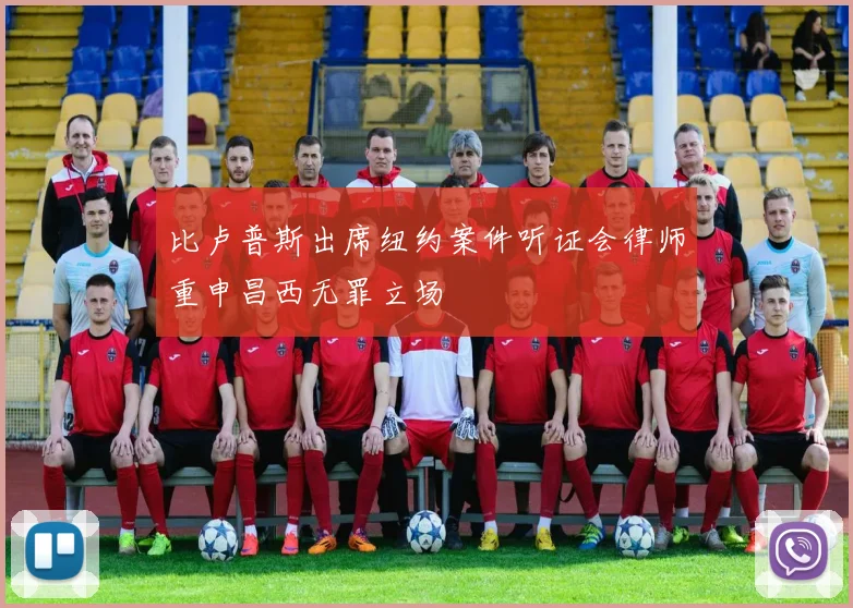 比卢普斯出席纽约案件听证会律师重申昌西无罪立场