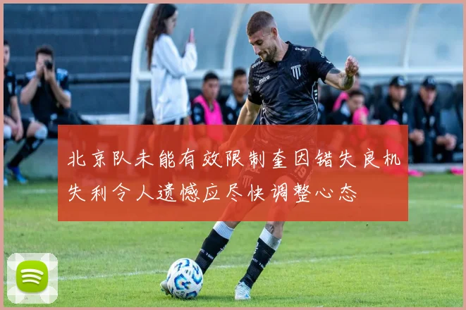 北京队未能有效限制奎因错失良机失利令人遗憾应尽快调整心态